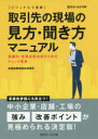 〈ビジュアルで理解〉取引先の現場の見方・聞き方マニュアル 業種別・営業店担当者のためのチェック事典