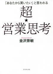 金沢景敏／著本詳しい納期他、ご注文時はご利用案内・返品のページをご確認ください出版社名ダイヤモンド社出版年月2021年02月サイズ405P 19cmISBNコード9784478111222ビジネス 仕事の技術 セールス・営業商品説明「あなたから買いたい」と言われる超★営業思考アナタ カラ カイタイ ト イワレル チヨウエイギヨウ シコウプルデンシャル生命で「前人未到」の業績をあげた「伝説の営業マン」は何を考えていたか?「売る」のをやめたら、爆発的に売れた!第1章 営業は「確率論」である｜第2章 見えない「資産」を積み上げる｜第3章 お客様と「Weの関係」になる｜第4章 媚びるな、サービスをしろ｜第5章 結果は「出す」ものではなく、「出る」ものである｜第6章 「影響力」を上手に扱う※ページ内の情報は告知なく変更になることがあります。あらかじめご了承ください登録日2021/02/17