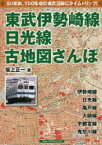 東武伊勢崎線、日光線古地図さんぽ 懐かしい東武沿線にタイムトリップ