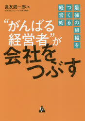 “がんばる経営者”が会社をつぶす 最強の組織をつくる経営術