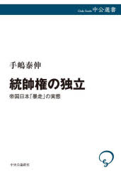 統帥権の独立 帝国日本「暴走」の実態 （中公選書） [ 手嶋泰伸 ]