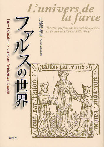 ファルスの世界 一五〜一六世紀フランスにおける「陽気な組合」の世俗劇