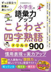 小学生の語彙力アップ ことわざ・四字熟語ドリル900 ずっと役立つ教養が身につく! [ 学習国語研究会 ]