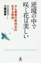 逆境の中で咲く花は美しい がん患者の救世主の生きる哲学