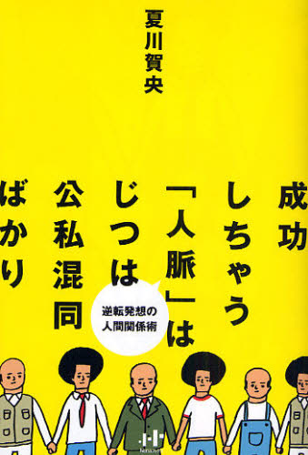 成功しちゃう「人脈」はじつは公私混同ばかり 逆転発想の人間関係術(3)
