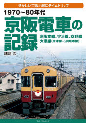 1970〜80年代京阪電車の記録 京阪本線、宇治線、交野線 大津線〈京津線・石山坂本線〉 懐かしい京阪沿線にタイムトリップ