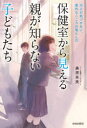 保健室から見える親が知らない子どもたち 大人が気づかない、意外なこころの落とし穴