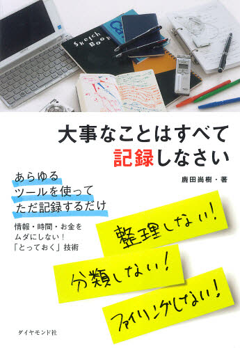 鹿田尚樹／著本詳しい納期他、ご注文時はご利用案内・返品のページをご確認ください出版社名ダイヤモンド社出版年月2009年11月サイズ219P 19cmISBNコード9784478012109ビジネス 自己啓発 自己啓発一般商品説明大事なことはすべて記録しなさいダイジ ナ コト ワ スベテ キロク シナサイ※ページ内の情報は告知なく変更になることがあります。あらかじめご了承ください登録日2013/04/05