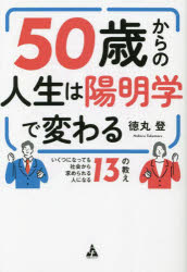 50歳からの人生は陽明学で変わる いくつになっても社会から求められる人になる13の教え