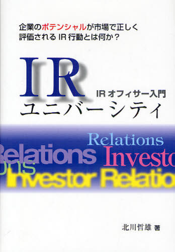 北川哲雄／著本詳しい納期他、ご注文時はご利用案内・返品のページをご確認ください出版社名国際商業出版出版年月2010年09月サイズ129P 22cmISBNコード9784875422204ビジネス ビジネス資格試験 ビジネス資格試験一般商品説明IRユニバーシティ IRオフィサー入門 企業のポテンシャルが市場で正しく評価されるIR行動とは何か?アイア-ル ユニバ-シテイ アイア-ル オフイサ- ニユウモン キギヨウ ノ ポテンシヤル ガ シジヨウ デ タダシク ヒヨウカ サレル アイア-ル コウドウ トワ ナニカ※ページ内の情報は告知なく変更になることがあります。あらかじめご了承ください登録日2013/04/04