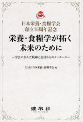 栄養・食糧学が拓く未来のために 学会の歩んだ軌跡と会員からのメッセージ 日本栄養・食糧学会創立75周..