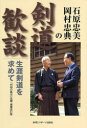 石原忠美・岡村忠典の剣道歓談 生涯剣道を求めて