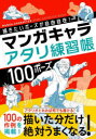 マンガキャラアタリ練習帳100ポーズ 描きたいポーズが自由自在!