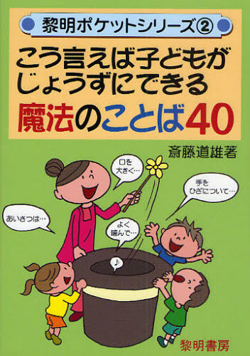 こう言えば子どもがじょうずにできる魔法のことば40