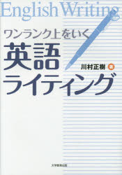 ワンランク上をいく英語ライティング 英語が書ければ英語は話せる，英語が書ければ英語の論理が分かる