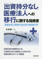 安部勝一／著本詳しい納期他、ご注文時はご利用案内・返品のページをご確認ください出版社名税務経理協会出版年月2015年07月サイズ297P 21cmISBNコード9784419062675経営 税務 税務その他商品説明「出資持分なし」医療法人への移行に関する指南書 組織変更と相続税・贈与税の納税猶予等シユツシ モチブン ナシ イリヨウ ホウジン エノ イコウ ニ カンスル シナンシヨ ソシキ ヘンコウ ト ソウゾクゼイ ゾウヨゼイ ノ ノウゼイ ユウヨ トウ※ページ内の情報は告知なく変更になることがあります。あらかじめご了承ください登録日2015/07/24