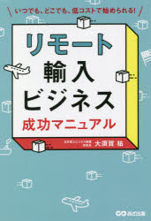 リモート輸入ビジネス成功マニュアル いつでも、どこでも、低コストで始められる!