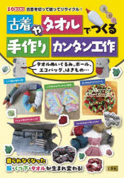 古着やタオルでつくる手作りカンタン工作 タオルぬいぐるみ、ボール、エコバッグ、はきもの…