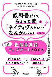 「教科書ぽくてちょっと変」を「ネイティヴみたいでなんかいい」に変える教科書英語アップデートBOOK