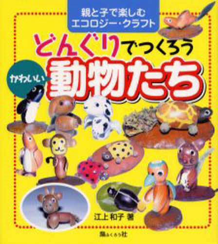 乐天商城 - どんぐりでつくろうかわいい動物たち 親と子で楽しむエコロジー・クラフト
