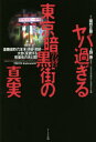 ヤバ過ぎる東京暗黒街（アンダーワールド）の真実 歌舞伎町・六本木・渋谷・池袋…大きく変貌する歓楽街の光と闇!