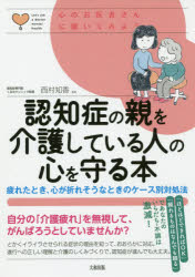 認知症の親を介護している人の心を守る本 疲れたとき、心が折れそうなときのケース別対処法