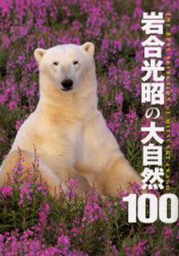 岩合光昭の大自然100 The best selection of Mitsuaki Iwago