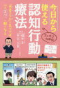 今日から使える認知行動療法 スッキリわかる! 「思考のクセ」に気づけば、心はスッと軽くなる