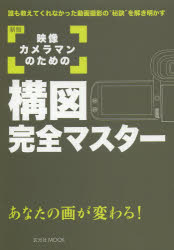 映像カメラマンのための構図完全マスター あなたの画が変わる! 誰も教えてくれなかった動画撮影の“秘訣..
