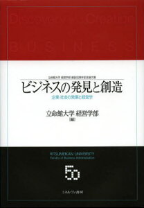 ビジネスの発見と創造 企業・社会の発展と経営学 立命館大学経営学部創設50周年記念論文集