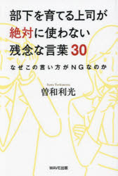 部下を育てる上司が絶対に使わない残念な言葉30 なぜこの言い方がNGなのか
