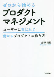 ゼロから始めるプロダクトマネジメント ユーザーに喜ばれて儲かるプロダクトの作り方