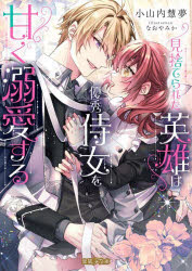 見捨てられた英雄は優秀侍女を甘く溺愛する