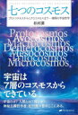 七つのコスモス プロトコスモスからミクロコスモスまで-極限の宇宙哲学