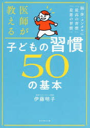 医師が教える子どもの習慣50の基本 脳・体・メンタルに「最高の習慣」「最悪の習慣」