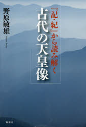 野原敏雄／著本詳しい納期他、ご注文時はご利用案内・返品のページをご確認ください出版社名風媒社出版年月2020年01月サイズ260P 19cmISBNコード9784833105859人文 日本史 天皇論商品説明『記・紀』から読み解く古代の天皇像キ キ カラ ヨミトク コダイ ノ テンノウゾウ天皇と日本人、その歴史の古層には何が隠されているか—。『日本書紀』編纂1300年、史実と伝説のはざまの真相に迫る。第1話 神武天皇は人か神か—あわせて八代欠史について｜第2話 応神天皇の素顔を覗く｜第3話 応神・仁徳の河内開発と新たな社会｜第4話 雄略天皇が『万葉集』の冒頭歌人のわけ｜第5話 継体天皇をめぐる蘇我・尾張の抗争｜第6話 蘇我に擁立された諸天皇とその周辺｜第7話 非蘇我系の天皇出現の奇蹟｜第8話 『記・紀』世界の頂点は天武天皇か｜第9話 阿毎系天皇の形成とその特徴｜第10話 『記・紀』の外から『記・紀』を読む※ページ内の情報は告知なく変更になることがあります。あらかじめご了承ください登録日2020/01/28