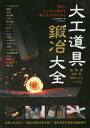 大工道具鍛冶大全 現代の名工たちが魅せる職人技と作品を知る 鉋／鑿／鋸／玄能 釿／切出し小刀 二丁白引