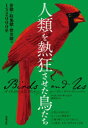 人類を熱狂させた鳥たち 食欲・収集欲・探究欲の1万2000年