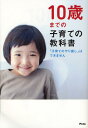 10歳までの子育ての教科書 「子育てのやり直し」はできません