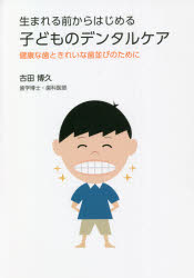 生まれる前からはじめる子どものデンタルケア 健康な歯ときれいな歯並びのために