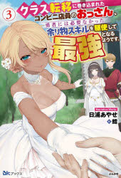 クラス転移に巻き込まれたコンビニ店員のおっさん、勇者には必要なかった余り物スキルを駆使して最強となるようです。 3