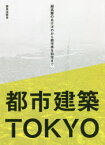 都市建築TOKYO 超高層のあけぼのから都市再生前夜まで