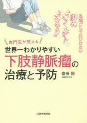 専門医が教える世界一わかりやすい下肢静脈瘤の治療と予防 見過ごしてはいけない脚の“むくみ”と“だるさ”