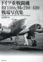 ドイツ重戦闘機Bf110 & Me210/410戦場写真集