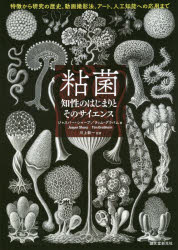 粘菌 知性のはじまりとそのサイエンス 特徴から研究の歴史、動画撮影法、アート、人工知能への応用まで [ ジャスパー・シャープ ]