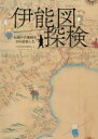 伊能図探検 伝説の古地図を200倍楽しむ