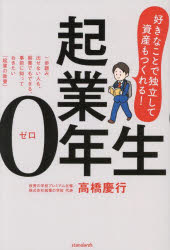 起業0年生 好きなことで独立して資産もつくれる! 一歩踏み出せない人も、副業でもできる、事前に知っておきたい「起業の教養」