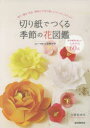 切り紙でつくる季節の花図鑑 祝う・贈る・彩る簡単にできて美しいペーパーフラワー