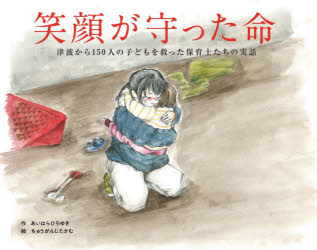 笑顔が守った命～津波から150人の子どもを救った保育士たちの実話 [ あいはらひろゆき ]