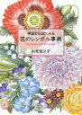 神話と伝説にみる花のシンボル事典